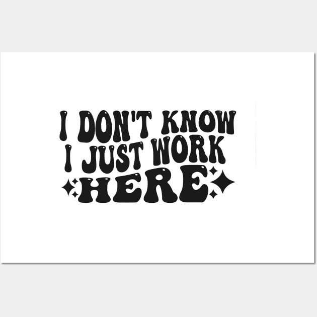 I Don't Know I Just Work Here Funny Saying Sarcastic Wall Art by Flow-designs